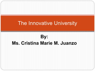By:
Ms. Cristina Marie M. Juanzo
The Innovative University
 
