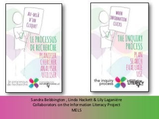 Sandra Bebbington , Linda Hackett & Lily Laganière
Collaborators on the Information Literacy Project
MELS

 