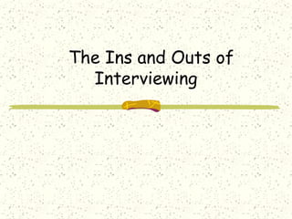 The Ins and Outs of
Interviewing
 
