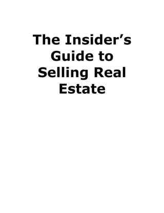 The Insider’s
Guide to
Selling Real
Estate
 