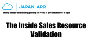 Sharing ideas for better strategy, planning and results to grow SaaS business in Japan
The Inside Sales Resource
Validation
 