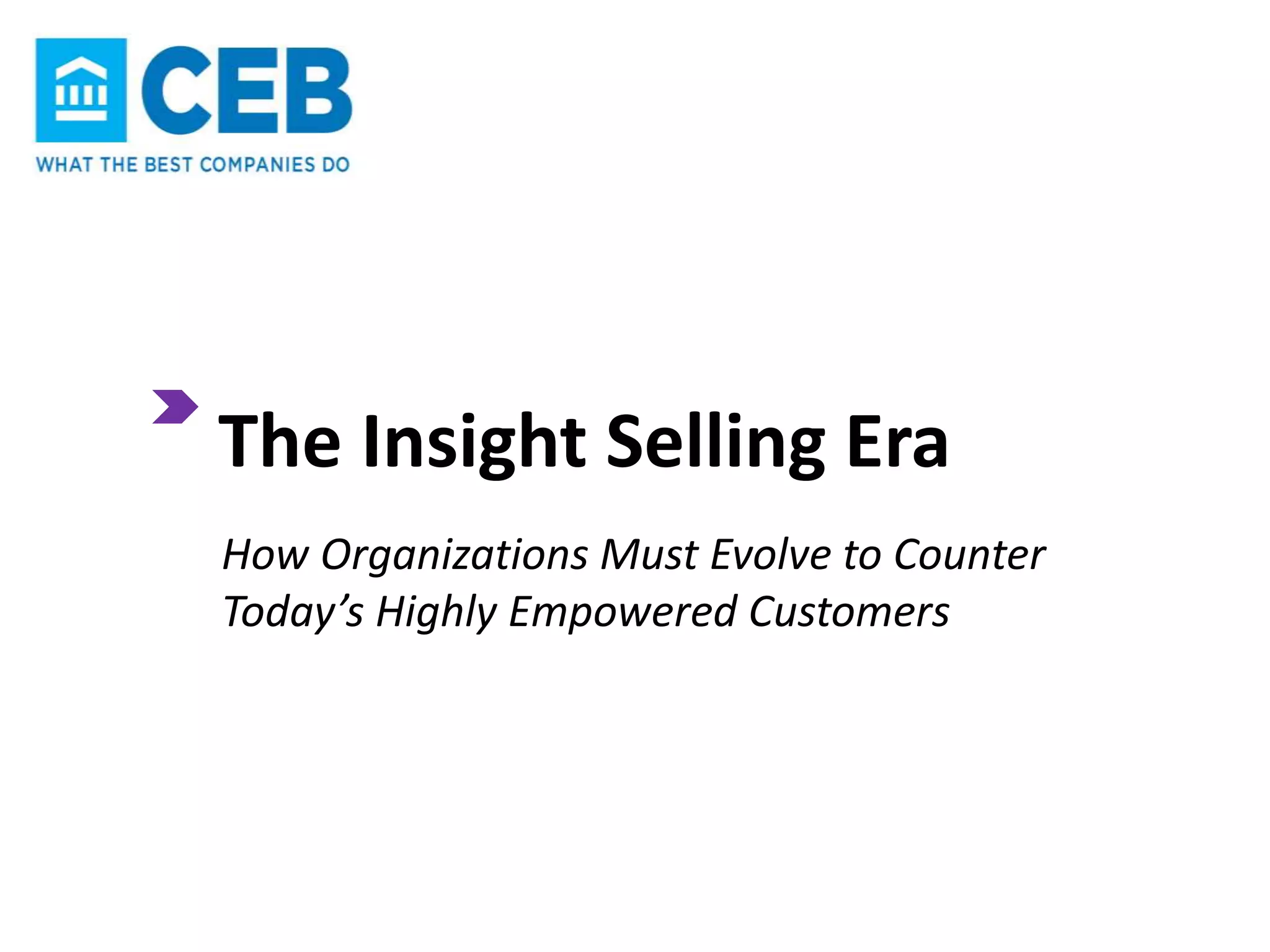 The Insight Selling Era 
How Organizations Must Evolve to Counter 
Today’s Highly Empowered Customers 
 