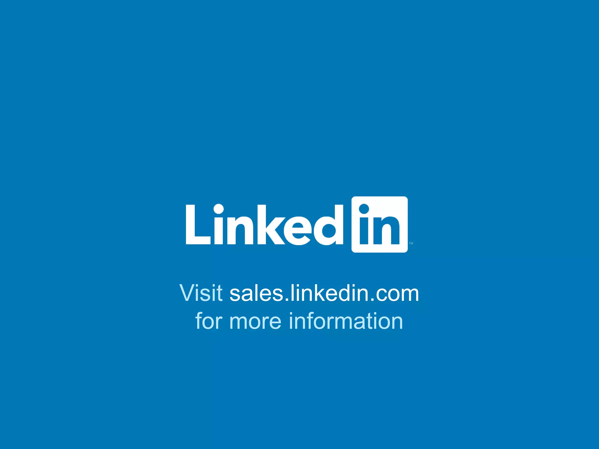 Visit sales.linkedin.com 
for more information 
