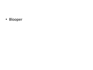 • Blooper
 