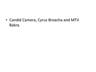 • Candid Camera, Cyrus Broacha and MTV
  Bakra.
 