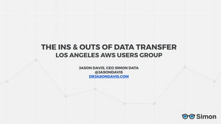 THE INS & OUTS OF DATA TRANSFER
LOS ANGELES AWS USERS GROUP
JASON DAVIS, CEO SIMON DATA
@JASONDAVIS
DRJASONDAVIS.COM
 