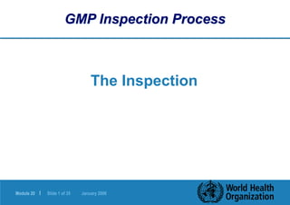 Module 20 | Slide 1 of 35 January 2006
GMP Inspection Process
The Inspection
 