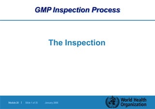 GMP Inspection Process
|
Module20 Slide1of 35 January2006
The Inspection
 