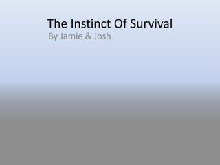 The Instinct Of Survival
By Jamie & Josh
 