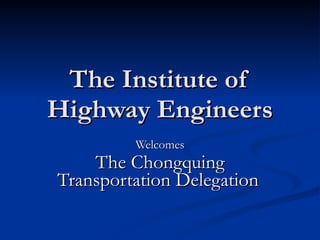 The Institute of Highway Engineers Welcomes The Chongquing Transportation Delegation   