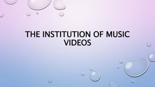 THE INSTITUTION OF MUSIC
VIDEOS
 
