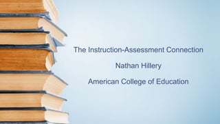 The Instruction-Assessment Connection
Nathan Hillery
American College of Education
 