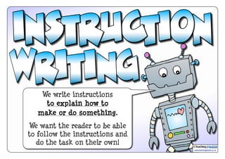 www.teachingpacks.co.uk
©
We write instructions
to explain how to
make or do something.
We want the reader to be able
to follow the instructions and
do the task on their own!
 