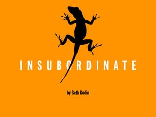 INSUBORDINATE
     by Seth Godin
 