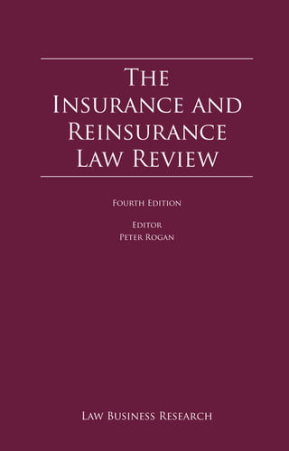 The Insurance and
Reinsurance Law Review
The Insurance and Reinsurance Law Review
Reproduced with permission from Law Business Research Ltd.
This article was first published in The Insurance and Reinsurance Law Review, 4th edition
(published in April 2016 – editor Peter Rogan).
For further information please email
nick.barette@lbresearch.com
The
Insurance and
Reinsurance
Law Review
Law Business Research
Fourth Edition
Editor
Peter Rogan
 