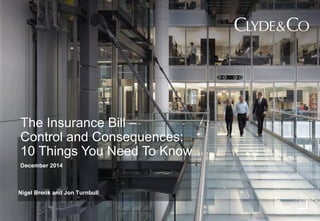 The Insurance Bill –
Control and Consequences:
10 Things You Need To Know
December 2014
Nigel Brook and Jon Turnbull
 