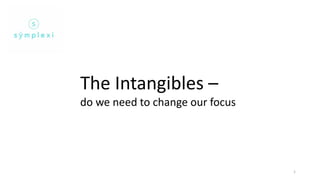 The Intangibles –
do we need to change our focus
1
 