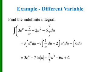 Example - Different Variable
Find the indefinite integral:
27
3 2 6u
e u du
u
 
− + − ÷
 ∫
21
3 7 2 6u
e du du u du du
u
= − + −∫ ∫ ∫ ∫
32
3 7ln 6
3
u
e u u u C= − + − +
 