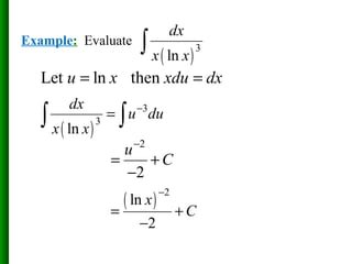 ( )
3
ln
dx
x x
∫
Let ln thenu x xdu dx= =
( )
3
3
ln
dx
u du
x x
−
=∫ ∫
2
2
u
C
−
= +
−
( )
2
ln
2
x
C
−
= +
−
Example: Evaluate
 