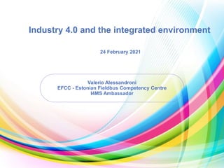 Valerio Alessandroni
EFCC - Estonian Fieldbus Competency Centre
I4MS Ambassador
Industry 4.0 and the integrated environment
24 February 2021
 