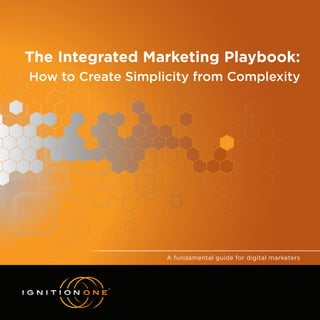 The Integrated Marketing Playbook:
How to Create Simplicity from Complexity




                    A fundamental guide for digital marketers
 