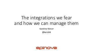 The integrations we fear
and how we can manage them
Karoline Klever
@karolikl
 