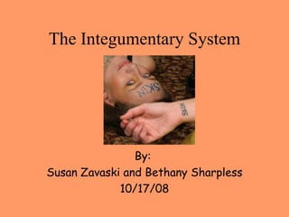 The Integumentary System By:  Susan Zavaski and Bethany Sharpless 10/17/08 