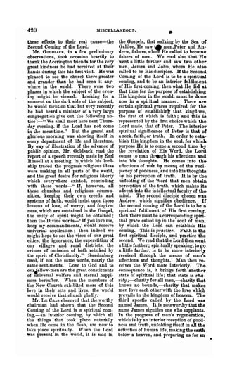 420                               MISCELLANEOUS.
                                                                       •
these effects to their real cause-the         the Gospels, that walking by the Sea of
 Second Coming of the Lord.                    Galilee, He saw ta men,Peter and An-
    Mr. GOLDSACK, in a few preliminary        drew, fisheTS, who"M'He called to become
 observations, took occasion heartily to      fishers of men. We read also that He
 thank the Accrington friends for the very    went a little further and saw two other
 great kindness he had received at their      men, James and John, whom He also
 hands during this his :first visit. He was   called to be His disciples. If the Second
 pleased to see the church there greater       Coming of the Lord is to be a spiritual
 and grander than he had seen it any-         coming, and to be an interior fulfilment
 where in the world. There were two           of His first coming, then what He did at
 phases in which the subject of the even-     that time for the purpose -of establishing
 ing might be viewed. Looking for a           His kingdom in the world, must be done
 moment on the dark side of the subject,      now in a spiritual manner. There are
 he would mention that but very recently      certain spiritual graces, required for the
 he had heard a minister of a very large      purpose of establishint that kingdom,
 congregation give out the following no-      the first of which is faith; and this is
 tice :_U We shall meet here next Thurs-      represented by the first choice which the
 day evening. if the Lord has not come        Lord made, that of Peter. The interior
 in the meantime." But the grand and          spiritual significance of Peter is that of
glorious morning was showing itself in        a rock. faith, or truth. In order to esta-
every department of life and literature.      blish His kingdom in the soul, for which
 By way of illustration of the advance of     purpose He is to come a second time by
 public opinion, Mr. Goldsack read the        the revelation of His Word, the Lord
 report of a speech recently made by Earl     comes to man th.gh his affections and
 Russell at a meeting, in .which his lord-    into his thoughts. He comes into the
 ship traced the progress religious ideas     affections of man by meanij of the reci-
were making in all parts of the world,        piency of goodness, and into l1is thoughts
and the great desire for religious liberty     by his perception of truth. It is by the
which eyerywhere existed, concluding           unfolding of the Word that men obtain
with these words-" If, however, all           perception of the troth, which makes its
these churches and religious commu-           advent into the intellectual faculty of the
nities, keeping their own creeds and          mind. The second disciple chosen was
systems of faith, would insist upon those     Andrew, which signifies obedience. If
lessons of love, of mercy, and forgive-       the second coming of the Lord is to be a
ness, which are contained in the Gospel,      spiritual fulfilment of His· first coming,
the unity of spirit might be obtained;        then there must be a corresponding spiri-
then the Divine words-' If you love me,       tual grace called up in the soul of man,
keep my commandments,' would receive          by which the Lord can establish His
universal application; then indeed we         coming. This is p'ractice. Faith is the
might hope to see the vices of onr great      first spiritual disciple, and practice the
cities, the ignorance, the superstition of    second. We read that the Lord then went
our villages and rural districts, the         a little farther; spiritually speaking, to go
crimes of omission of both rebuked by         a little farther, is to be more interiorl,.
the spirit of Christianity." Swedenborg       received through the means of man's
used, if not. the same words, nearly the      affections and thoughts. Man then re-
same sentiments. Love to God and to           ceives the Word more interiorly. The
our,jellow-men are the great constituents     consequence is, it brings forth anoth~r
of universal welfare and eternal happi-       state of spiritual life; that state is cha-
ness hereafter. When the members of           rity ;-charity for all men,-charitv that
the New Church exhibited more of this         knows no bounds,-charity that makes
love in their acts und lives, the world       men love each other with the love which
would receive that church gladly.             prevails in the kingdom of heaven. The
    IVlr. LE CRAS observed that the worthy    third apostle called by the Lord was
chairman had shown that the Second            named J ames. It is noteworthy that the
Coming of the Lord is a spiritual com-        name James signifies one who supplants.
rug,-an interior coming, by which all         In the progress of man's regeneration,
the things that took place naturally          which is by an interior reception of good-
when He came in the flesh, are now to         ness and truth, unfolding itself in all the
take place spiritually. When the Lord         activities of human life, making the earth
was present in the world, it is said in       below a heaven, and preparing us for an
 