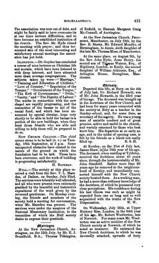 MISOELLANEOl;S.                                  431
  The association was now out of debt and       of En1ield, to Hannah Margaret Craig
  might be fairly said to have overco~e its     Mc. Connell, of Accrington.
  at one time serious difficulties, and to         At the New Jerusalem Church, Peter-
  have become an established institution of     street, Manchester, on July 19th, by the
  the church. The Rev. Mr. Hyde closed          R~v..R. Storry, Mr. Edward Mundye, of
  the meeting with prayer; and thus ter-        BU'JIllIlgham, to Annie, sixth daughter of
  ~ted 8ne of the m08~ interesting and          the late Mr. Thomas Moss, of Manchester.
  satisfactory annual meetings the associ-
  ation has yet held.                              At the same place, on August 9th, by
                                                the Rev. John Hyde, Jesse Henry, the
     ISLINOToN.-Dr. Goyder has concluded        se~ond son of TIwmas Watson, Esq., of
  a course of nine lectures on Christian life   Hlghbury, London, to Emily, the second
  and morals, which have been listened to       daughter of William Atkinson, Esq., of
  with deep interest, and have attracted        Arlington House, Broughton, Man-
  more than average congregations. The          chester.
  IUbjee:t~ taken up were-" Marriage,"
  " Training and Education of Children,"
  U Love of Country," "Regulation of the
                                                              Obituarp.
  Temper," "Government of the Tongue H           Departed this life, at Bury, on the 4th
  "The Evil of Covetousness," "Pride'"       of July last, lJr. Richard How8.1,th, son
  U Vanity," and "The Dignity of Labour:"
                                             of Mr. John Howarth, in the 23rd year
  The works in connection with the new       of his agc. The deceased was brought up
  chapel are rapidly progressing, and the    in the doctrines of the New Church, and
  committee of the bazaar in aid of the      had been for many years connected with
• rental fund, and which has been an-        the society at Bury as a teacher in the
  nounced by special cireular,. hope very    Sunday-school, and, for some time as
  shortly to be able to hold the bazaar in a secretary of the s~iety. He was a yo~
  portion of the new buildings, when they    man of amiable conduct and of great
  trust those friends who are able and       promise, active and useful in the church
  willing to help them will. be prepared to  and warmly esteemed by those who best
  do so.                                     knew him: His d~parture at so early an
                                             age, and .In t~e mIdst of opening uses, is
      NEW CHURCH COLLEGE.-The chief          felt by hIS fnends as a blank-not easily
  corner stone is to be laid (n. v.) on Tues-filled up.                      R. S. H.
   day, 18th September, at 5 p.m. Some
   unexpected obstacles have existed in the      At Kersley! ~n the 21st of July last,
   nature of the ground on which the         James Shaw, m..the 76th year of his age.
   foundation had to be laid. These have     The deceased, when residing at Tyldsley
   been overcome, and the work of building   received the doctrines, abeut 40 year~
   is progressing satisfactorily.            since, through the instrumentality of Mr.
                            H. BATEMAN.      John Stanfield. Rather more than 20
                                             years ago he removed to the neighbour-
     H ULL.-The society at this place re- hood of Kersley, and immediately con-
  ceived a visit from the Rev. T. L. Mars- nected himself with the New Church
  den, of Dalton, on Sunday, July 22nd. society located there. As a working man
  The services were tolerably well attended, he had a more than ordinary knowledge of
  and all who, were present were extremely the doctrine~, of whi~h he possessed very
  gratified by the beautiful and instructive c~ear per~eptions. His confidence during
  expositions of the word given by the hIS last illness was such as might be
  reverend gentleman. On Monday even- expected from one so long and so well
  ing, the friends and members of the acquainted with the troths of the New
  society held a meeting for conversation, Dispensation.                       W. W.
  when Mr. Marsden was prescnt. The
  services were under the auspices of the        On Wednesday, July 25th, at Upper
  National Missionary Institution, to the Bomsey Rise, London, in the 84th year
  committee of which the Hull society of his age, Mr. Robert Woolterton, late
. desire to express their gratitude.         of Norwich. For many years Mr. W001-
                                             terton was an active member of the New
                  ;j¥laniagtl.               Church society at Norwich, of which he
    At the New Jerusalem Church, Ac- acted as treasurer. He embraced the
  erington, on the 12th July, by Mr. E. J. New Church doctrines, to which he was
  Broadfield, B.A., Thomas Pilkington, devotedly attached, upwards of forty
 