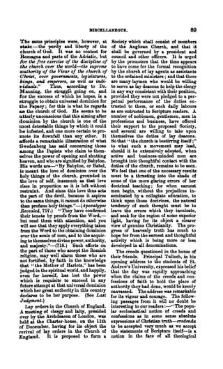 KISOELLANEOU8.                                      89
The same principles were, however, at               Society which shall consist of members
stake - the purity and liberty of the               of the Anilican Church, and that it
church of God. It was no contest for                shall be governed by a president and
Romagna and parts of the Adriatic, but              council and other officers. It is urged
fM the fre~ exercis~ of tM diBcipline of            by the promoters that the time appears
tlu church over the 'lDorld--the BUpreme           to have come for the formal recognition
authority of the Vicar of the church of            by the church of lay agents as assistants
ChriBt, over govtm~ntl, legislature"               to the ordained ministers; and that there
kiflg8,   and emperor"   aI   'lDeU   aI   indi-   are many laymen who would be willing
t1iduaZ,."      Thus, according to Dr.             to serve as lay deacons to help the clergy
Manning, the struggle going on, and                in any way consistent with their position,
for the success of which he hopes, is a            provided they were not pledged to a per-
struggle to obtain universal dominion for          petual performance of the duties en-
the Papacy; for this is what he regards            trusted to them, or such daily labours
as the church of God. He seems to be               as are entrusted to Scripture readers. A
utterly unconscious that this aiming after         number of noblemen, gentlemen, men in
dominion by the church is one of the               professions and business, have offered
most detestable things by which it could           their support to the proposed Society,
be infested, and one more certain to pro-          and several are willing to take upon
mote its downfall than any other. It               themselves the duties of lay deacons.
aft'ords a remarkable illustration of what         So that u the church is bestirring itself;"
Swedenborg has said concerning those               to what such a movement may lead,
among the Papists who claim to them-               should it be extensively adopted, when
sel~es the power of opening and shutting           active and business-minded men are
heaven, and who are signified by Babylon.          brought into thoughtful contact with the
His words are--" By Babylon, or Babel,             duties of the church, remains to be seen.
is meant the love of dominion over the             We feel that one of the necessary results
holy things of the church, grounded in             must be a thrusting into the shade of
the love of self, inasmuch as that love            some of the more glaring errors of her
rises in proportion as it is left without          doctrinal teaching; for when earnest
restl'aint. And since this love thus acts          men begin, without the prejudices in-
the pari of the devil, because it aspires          seminated by a collegiate education, to
 to the same things, it cannot do otherwise        think upon those doctrines, the natural
 than profane holy things. "-(Apocalypse           tendency of such thought must be to
 Revealed, 71 i.) " They have confirmed            leave the errors which they inculcate,
 their tenets by proofs from the Word,-            and seek for the region of some superior
 but read them with attention, and you             light, having for its object a clearer
 will see that they apply everything taken         view of genuine Christianity. The pro-
 from the Word to the obtaining dominion           gress of heavenly truth has much to
 over the souls of men, and to the acquir-         hope for from the earnest and thoughtful
 ing to themselves divine power, authority,        activity which is being more or less
 and majesty."-(718.) Such dorts on                developed in all denominations.
 the part of those who accept the Romish              The creeds questioned in the house of
 religion, may well alarm those who are            their friends. Principal Tulloch, in his
 not fortified, by faith in the knowledge          opening address to the students of St.
that "the Mother of Harlots," has been             Andrew's University, expressed his belief
judged in the spiritual world, and happily,        that the day was rapidly approaching
even for herself, has lost the power               when the claims of the creeds and con-
which is requisite to succeed in any               fessions of faith to hold the place of
future attempt at that universal dominion          authority they had done, wonld be keenly
 which her great authority in this country         canvassed. The address was remarkable
declares to be her purpose. (See Last              for its vigour and courage. The follow-
 judgment.)                                        ing passages from it will no doubt be
   Lay orders in the Church ot England.            interesting to our readers :_U The popu-
A meeting of clergy and laity, presided            lar ecclesiastical notion of creeds and
over by the Archdeacon of London, was              confessions as in some sense absolute
held at the Charter-house, on the 11th             expressions of Christian trnth-crttknda
of December, having for its object the             to be accepted very much as we accept
revival of lay orders in the Church of             the statements of Scri~e itself-is a
England. It is proposed to form a                  notion in the face of all theological
 