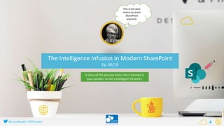 The Intelligence Infusion in Modern SharePoint
Ep. 06/19
A story of the journey from «Your intranet in
your pocket» to the «Intelligent Intranet».
This is not your
moms on-prem
SharePoint
anymore.
@marcelhaasIO|#SPSLondon +
 