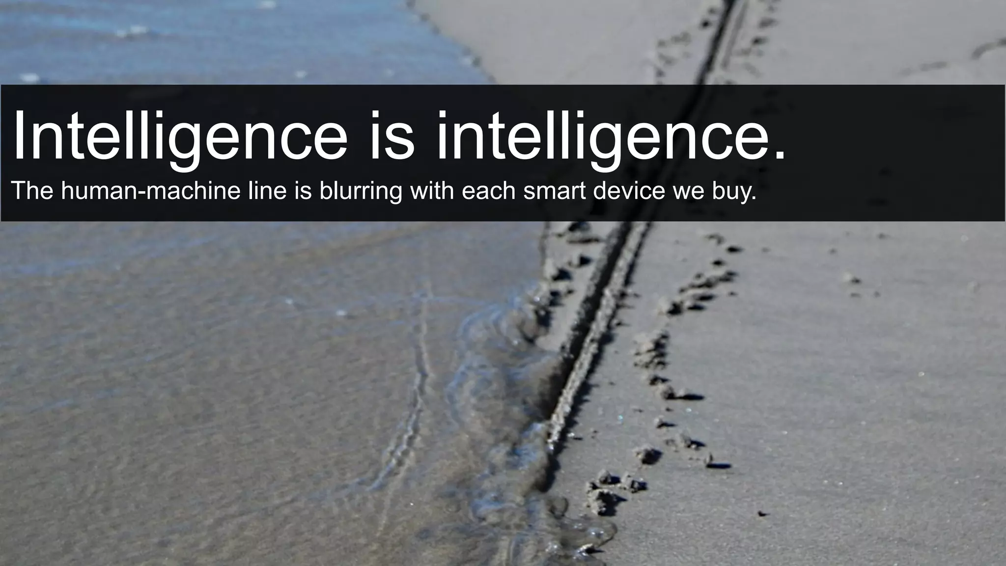 Intelligence is intelligence.
The human-machine line is blurring with each smart device we buy.
 