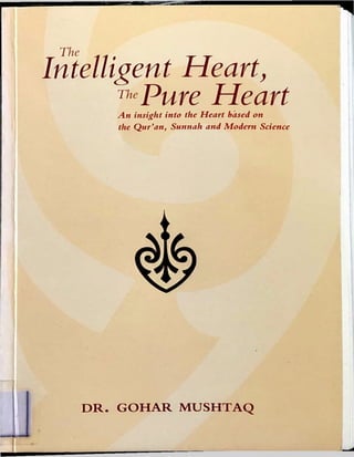 The
Intelligent Heart,
nePure Heart
An insight into the Heart based on
the Qur’an, Sunnah and Modern Science
DR. GOHAR MUSHTAQ
 