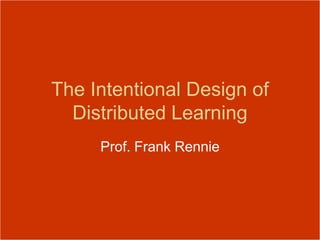 The Intentional Design of
  Distributed Learning
     Prof. Frank Rennie
 