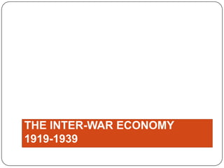 THE INTER-WAR ECONOMY
1919-1939
 