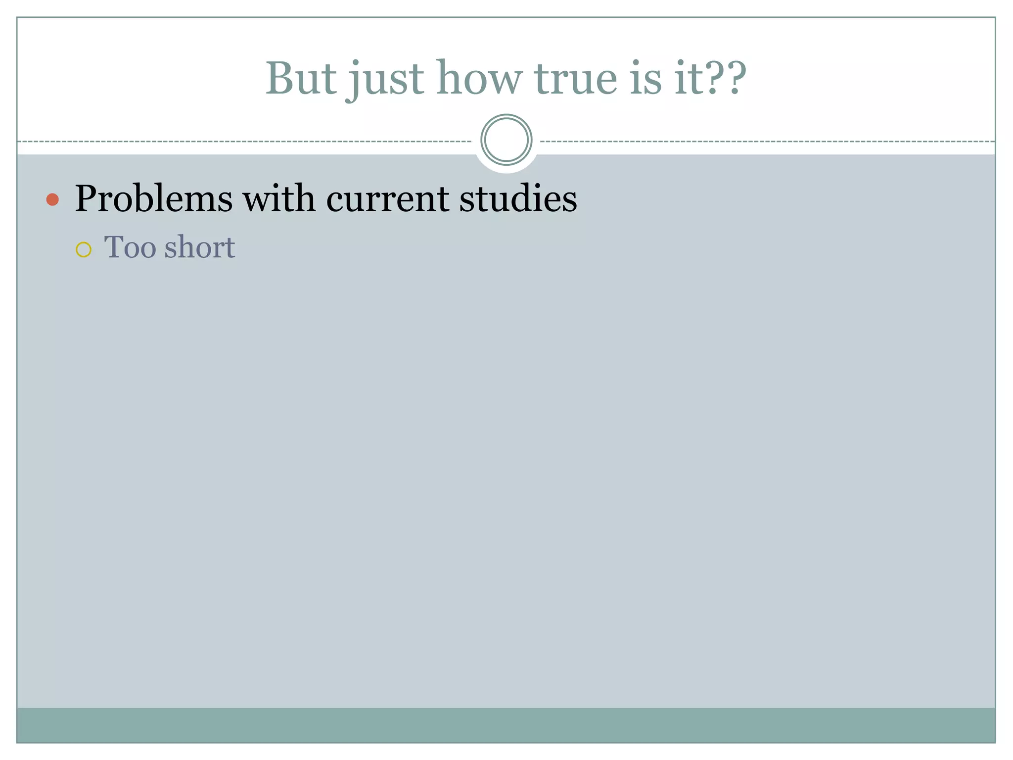 But just how true is it??Problems with current studiesToo short