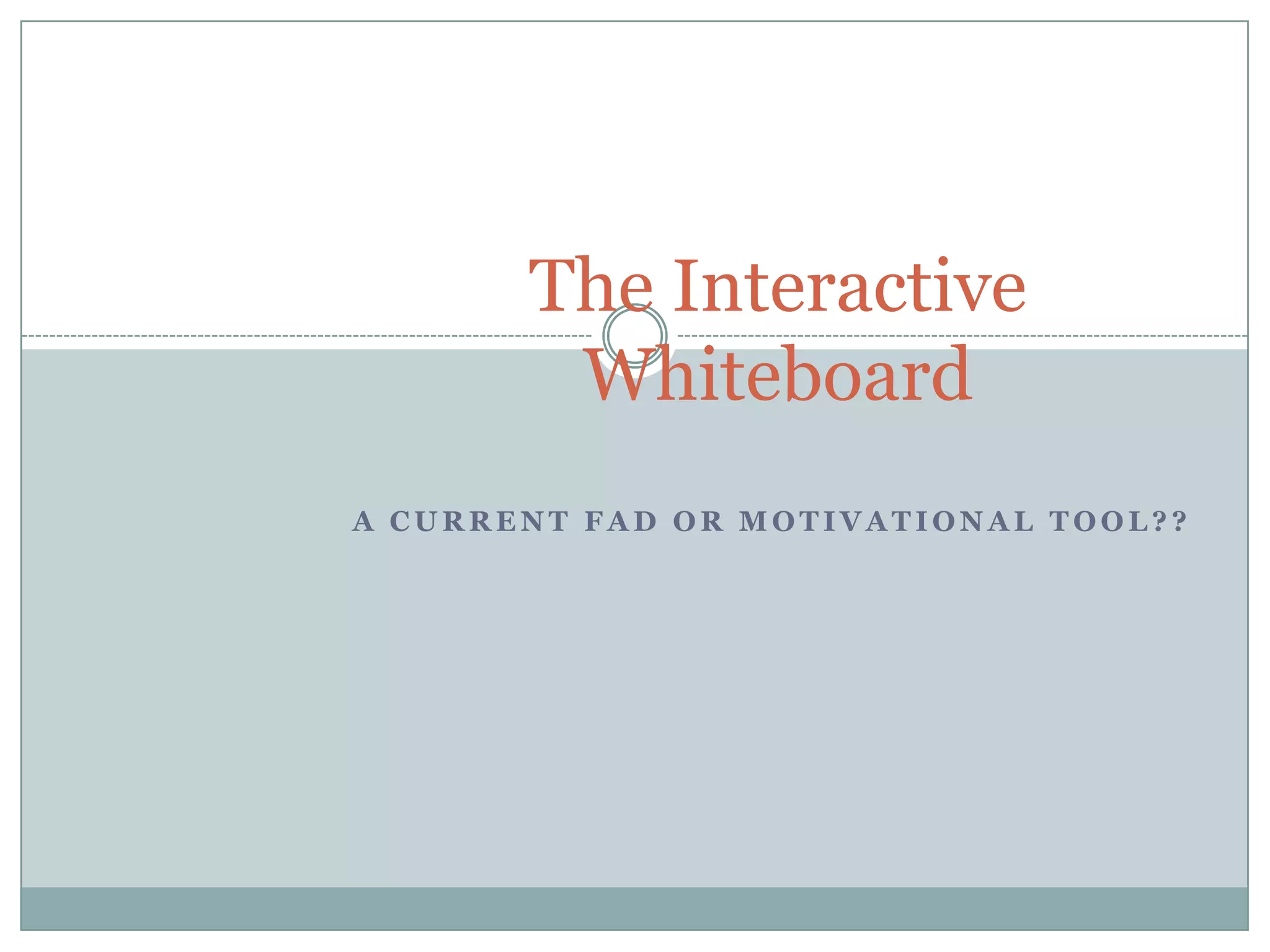 The Interactive WhiteboardA current fad or motivational tool??