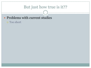 But just how true is it??Problems with current studiesToo short
