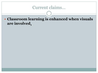 Current claims…Classroom learning is enhanced when visuals are involved1