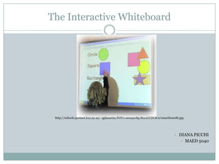 The Interactive Whiteboard Diana Picchi MAED 5040    http://schools.portnet.k12.ny.us/~jgilmartin/FOV1-00042185/S011CCDCB.0/smartboard6.jpg 