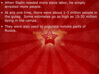 When Stalin needed more slave labor, he simply arrested more people. At any one time, there were about 1-3 million people in the gulag.  Some estimates go as high as 15-30 million dying in the camps. They were also used to populate remote parts of Russia. 