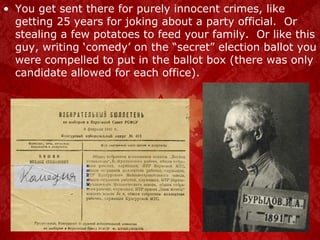 You get sent there for purely innocent crimes, like getting 25 years for joking about a party official.  Or stealing a few potatoes to feed your family.  Or like this guy, writing ‘comedy’ on the “secret” election ballot you were compelled to put in the ballot box (there was only candidate allowed for each office). 