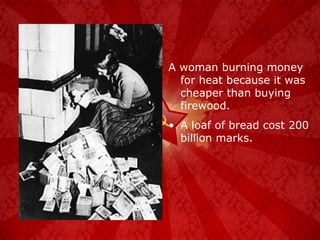 A woman burning money for heat because it was cheaper than buying firewood. A loaf of bread cost 200 billion marks. 