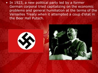 In 1923, a new political party led by a former German corporal tried capitalizing on the economic problems and general humiliation at the terms of the Versailles Treaty when it attempted a coup d’etat in the Beer Hall Putsch. 