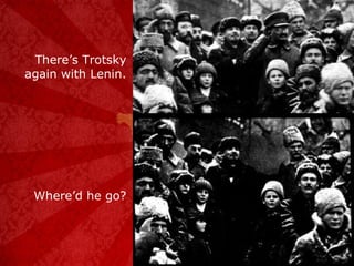There’s Trotsky again with Lenin. Where’d he go? 