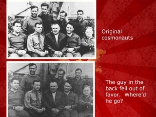 Original cosmonauts The guy in the back fell out of favor.  Where’d he go? 