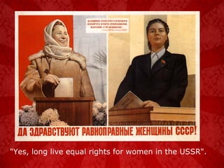"Yes, long live equal rights for women in the USSR". 