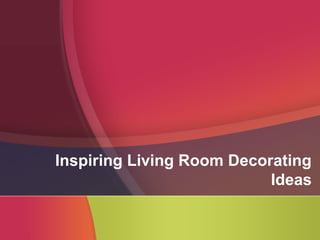 Inspiring Living Room Decorating
Ideas
 