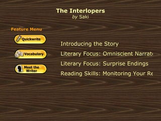 The Interlopers by  Saki Introducing the Story Literary Focus: Omniscient Narrator  Literary Focus: Surprise Endings   Reading Skills: Monitoring Your Reading Feature Menu 