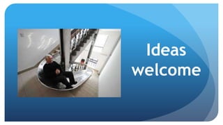 Ideas
welcome
 